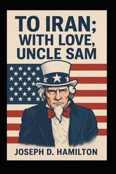 Paperback To Iran: With Love, Uncle Sam: A Satirical Love Letter About the Twelve Day War Book