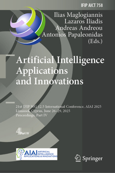 Artificial Intelligence Applications and Innovations: 21st IFIP WG 12.5 International Conference, AIAI 2025, Limassol, Cyprus, June 26–29, 2025, ... and Communication Technology, 758)