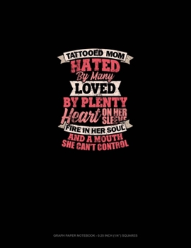 Paperback Tattooed Mom Hated By Many Loved By Plenty Heart On Her Sleeve Fire In Her Soul And A Mouth She Can't Control: Graph Paper Notebook - 0.25 Inch (1/4) Book