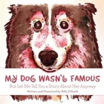 Paperback My Dog Wasn't Famous: But Let Me Tell You a Story About Her Anyway Book