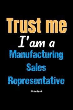 Paperback Trust Me I'm A Manufacturing Sales Representative Notebook - Manufacturing Sales Representative Funny Gift: Lined Notebook / Journal Gift, 120 Pages, Book