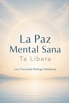 La Paz Mental Sana: Te Libera (Spanish Edition)