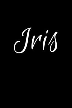 Iris: Notebook Journal for Women or Girl with the name Iris - Beautiful Elegant Bold & Personalized Gift - Perfect for Leaving Coworker Boss Teacher ... or Graduation - 6x9 Diary or A5 Notepad.