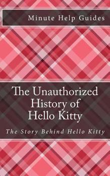 Paperback The Unauthorized History of Hello Kitty: The Story Behind Hello Kitty Book