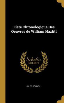 Hardcover Liste Chronologique Des Oeuvres de William Hazlitt [French] Book