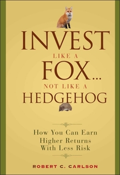 Hardcover Invest Like a Fox... Not Like a Hedgehog: How You Can Earn Higher Returns with Less Risk Book