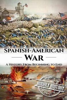 Paperback Spanish American War: A History From Beginning to End Book