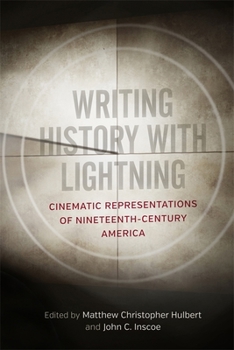 Hardcover Writing History with Lightning: Cinematic Representations of Nineteenth-Century America Book
