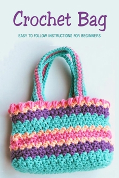 Paperback Crochet Bag: Easy to Follow Instructions for Beginners: Great Gift for Women Book