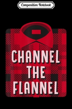Composition Notebook: Channel The Flannel Lumberjack Mountain Living  Journal/Notebook Blank Lined Ruled 6x9 100 Pages