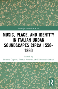 Music, Place, and Identity in Italian Urban Soundscapes Circa 1550-1860