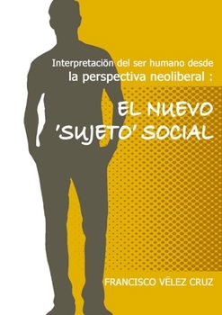 Paperback Interpretación del ser humano desde la perspectiva neoliberal: El NUEVO ‛SUJETO'SOCIAL [Spanish] Book