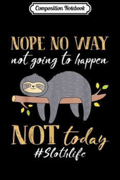 Paperback Composition Notebook: Nope No Way Not Going To Happen Not Today Sloth Journal/Notebook Blank Lined Ruled 6x9 100 Pages Book