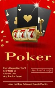 Paperback Poker: Every Calculation You'll Ever Need to Know to Win Any Small or Large Stakes (Learn the Basic Rules and Essential Tacti Book