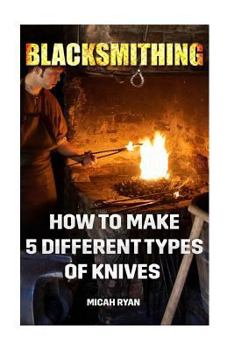 Paperback Blacksmithing: How To Make 5 Different Types Of Knives Book