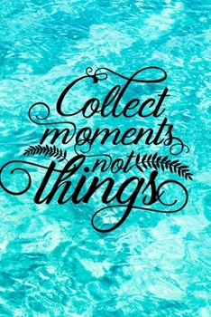 Paperback Collect Moments Not Things: Change Your Life - Journal, Notebook, Diary (Lined, 6 x 9, 100 pages) Book