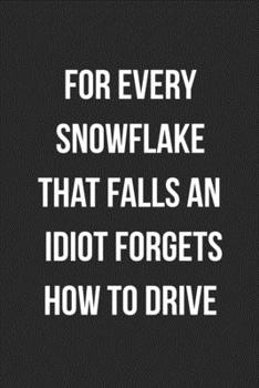 Paperback For Every Snowflake That Falls An Idiot Forgets How To Drive: Funny Blank Lined Journal Novelty Gag Gift For Adults Book