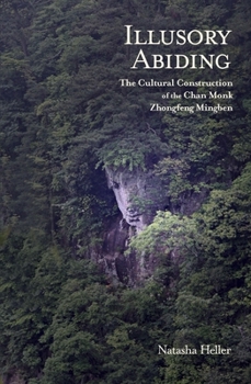 Hardcover Illusory Abiding: The Cultural Construction of the Chan Monk Zhongfeng Mingben Book