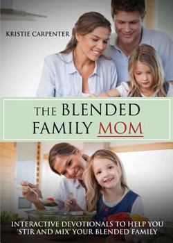 Paperback The Blended Family Mom: Interactive Devotionals to Help You 'Stir and Mix' Your Blended Family Book