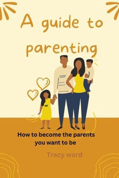 Paperback A guide to parenting: How to become the parents you want to be Book