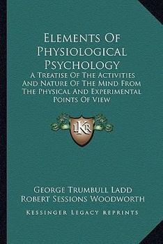 Paperback Elements Of Physiological Psychology: A Treatise Of The Activities And Nature Of The Mind From The Physical And Experimental Points Of View Book