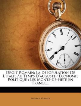 Paperback Droit Romain: La Depopulation de L'Italie Au Temps D'Auguste: Economie Politique: Les Monts-de-Piete En France... [French] Book