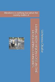 Paperback Living with Vision Loss in the Developing Countries: Blindness is nothing but what the society makes it Book