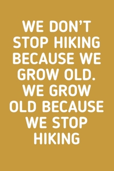 We Don't Stop Hiking Because: Hiking Journal With Prompts To Write In, Trail Log Book, Hiker's Journal, Hiking Journal, Hiking Log Book, Hiking Gifts Quotes, 6" x 9" Travel Size