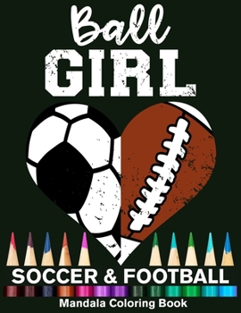 Ball Girl Soccer And Football Mandala Coloring Book: Funny Soccer Girl And Football Girl Heart Mandala Coloring Book