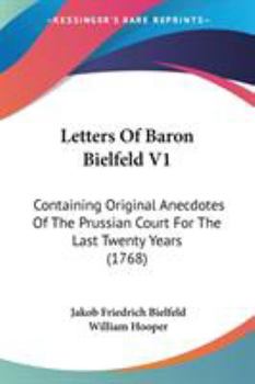 Paperback Letters Of Baron Bielfeld V1: Containing Original Anecdotes Of The Prussian Court For The Last Twenty Years (1768) Book