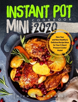 Paperback Instant Pot Mini Cookbook 2020: New Year and New Healthy & Delicious Recipe Ideas for Your 3-Quart Pressure Cooker Model Book