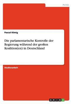 Paperback Die parlamentarische Kontrolle der Regierung während der großen Koalition(en) in Deutschland [German] Book