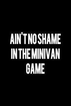 Paperback Ain't No Shame In The Minivan Game: College Ruled Lined Writing Notebook Journal, 6x9, 120 Pages Book