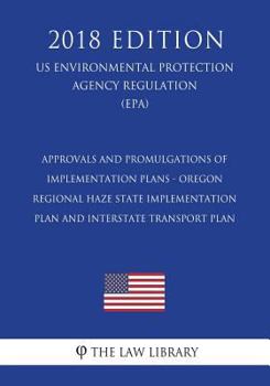 Approvals and Promulgations of Implementation Plans - Oregon - Regional Haze State Implementation Plan and Interstate Transport Plan (US Environmental ... Agency Regulation) (EPA)