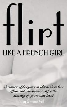 Paperback Flirt Like a French Girl: 5 years in Paris, 3 love affairs, 1 search for the meaning of Je Ne Sais Quoi Book