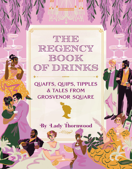 Hardcover The Regency Book of Drinks: Quaffs, Quips, Tipples, and Tales from Grosvenor Square Book