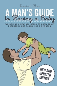 Hardcover A Man's Guide to Having a Baby: Everything a New Dad Needs to Know about Pregnancy and Caring for a Newborn Book