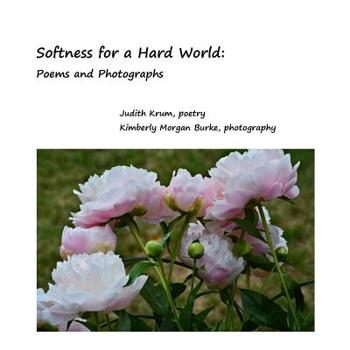 Paperback Softness for a Hard World: Poems and Photographs Book