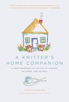 Hardcover A Knitter's Home Companion: A Heartwarming Collection of Stories, Patterns, and Recipes Book