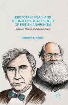 Paperback Kropotkin, Read, and the Intellectual History of British Anarchism: Between Reason and Romanticism Book