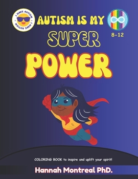 Autism is My Power Coloring Book: Positive Self Help Affirmations & Motivational Quotes for boys, girls, teens and kids with autism/ADHD (ADHD and ... Disorder Books with Hannah Montreal PhD.)