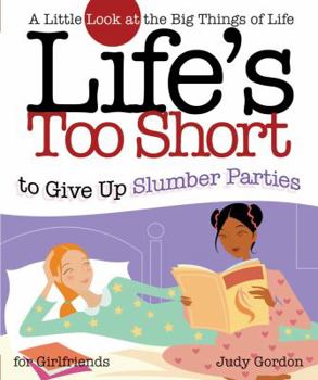 Paperback Life's Too Short to Give Up Slumber Parties: A Little Look at the Big Things in Life Book