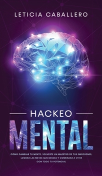 Hardcover Hackeo Mental: Cómo Cambiar Tu Mente, Volverte Un Maestro De Tus Emociones, Lograr Las Metas Que Deseas Y Comenzar a Vivir Con Todo T [Spanish] Book