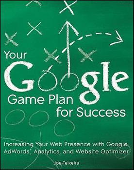 Paperback Your Google Game Plan for Success: Increasing Your Web Presence with Google Adwords, Analytics and Website Optimizer Book