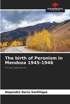 Paperback The birth of Peronism in Mendoza 1945-1946 Book
