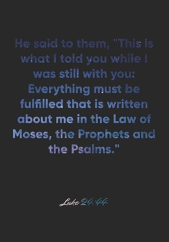 Paperback Luke 24: 44 Notebook: He said to them, "This is what I told you while I was still with you: Everything must be fulfilled that i Book