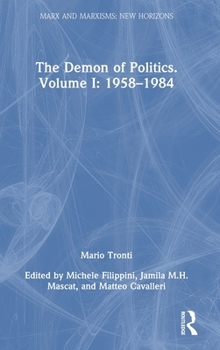 The Demon of Politics: Mario Tronti’s Volume I: 1958-1980 (Marx and Marxisms)