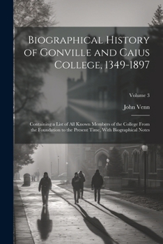 Paperback Biographical History of Gonville and Caius College, 1349-1897; Containing a List of all Known Members of the College From the Foundation to the Presen Book