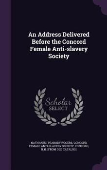 Hardcover An Address Delivered Before the Concord Female Anti-slavery Society Book