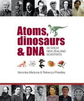 Paperback Atoms, Dinosaurs & DNA: 68 Great New Zealand Scientists Book